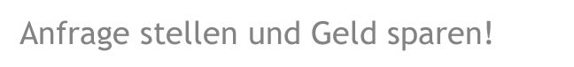 Anfrage stellen und Geld sparen!