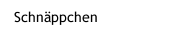 Schn&auml;ppchen